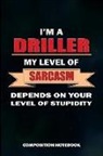 M. Shafiq - I Am a Driller My Level of Sarcasm Depends on Your Level of Stupidity: Composition Notebook, Birthday Journal for Drilling, Oilfield Fracture Rig Prof