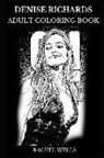 Rachel Wells - Denise Richards Adult Coloring Book: Famous Bond Girl and Starship Troopers Star, Legendary American Actress and Beautiful Fashion Model Inspired Adul