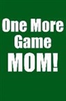 Gamely Books - One More Game Mom!: Green Blank Lined Gaming Journal for Boys, Girls, Women, Men That Like Gaming (Notebook, Composition Book)
