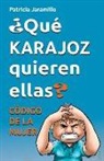 Patricia Jaramillo - ¿qué Karajoz Quieren Ellas?: Código de la Mujer