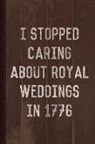 Flippin Sweet Books - I Stopped Caring about Royal Weddings in 1776 Journal Notebook: Blank Lined Ruled for Writing 6x9 110 Pages