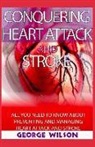 George Wilson - Conquering Heart Attack and Stroke: All You Need to Know about Preventing Heart Attack and Stroke