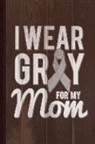 Flippin Sweet Books - I Wear Grey for My Mom Brain Cancer Awareness Journal Notebook: Blank Lined Ruled for Writing 6x9 110 Pages
