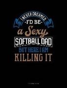 Jeryx Publishing - I Never Dreamed I'd Be a Sexy Softball Dad But Here I Am Killing It: 3 Column Ledger
