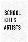 Getthread Journals - School Kills Artists: A 6x9 Inch Matte Softcover Journal Notebook with 120 Blank Lined Pages and an Empowering Motivatonal Cover Slogan