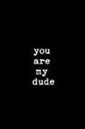 Valentine Blank Books - You Are My Dude: This Is a Blank, Lined Journal That Makes a Perfect Happy Valentine's Day Gift for Men or Women. It's 6x9 with 120 Pag