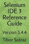 Tibor Szaraz - Selenium Ide 3 Reference Guide: Version 3.4.4
