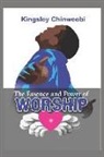 Kingsley Chinweobi - The Essence and Power of Worship