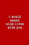 A. Wish Journal - I Would Spend Nine Lives with You: This Is a Blank, Lined Journal That Makes a Perfect Happy Valentine's Day Gift for Men or Women. It's 6x9 with 120