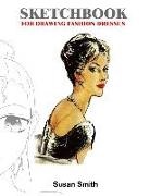 Susan Smith - Sketchbook for Drawing Fashion Dresses: 120 Blank Pages for Building Your Fashion Dress Portfolio