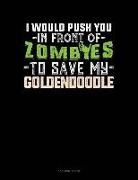 Jeryx Publishing - I Would Push You in Front of Zombies to Save My Goldendoodle: 3 Column Ledger