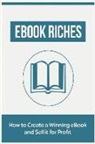 John Hawkins - eBook Riches: A Practical Guide to Building Wealth Online by Creating, Designing, and Marketing Successful Amazon Kindle eBooks