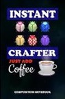 M. Shafiq - Instant Crafter Just Add Coffee: Composition Notebook, Birthday Journal for Crafts DIY Professionals to Write on