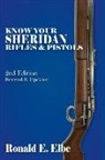 Ron Elbe, Ronald E. Elbe - Know Your Sheridan Rifles & Pistols: 2nd Edition Revised & Updated