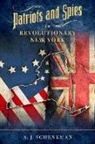 A J Schenkman, A. J. Schenkman, A.j. Schenkman - Patriots and Spies in Revolutionary New York