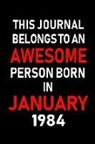 Real Joy Publications - This Journal Belongs to an Awesome Person Born in January 1984: Blank Lined 6x9 Born in January with Birth Year Journal/Notebooks as an Awesome Birthd