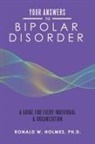 Ronald W. Holmes, Ronald W. Holmes Ph. D. - Your Answers to Bipolar Disorder