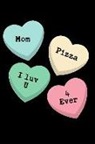 Journal to Write Things in - Mom Pizza I Luv U 4 Ever: Happy Mother's Valentine's Day Candy Conversation Hearts: This Is a Blank, Lined Journal That Makes a Perfect Mom Gift