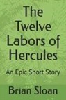 Brian Sloan - The Twelve Labors of Hercules: An Epic Short Story