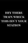 Sirius Publications - Hey There Train Wreck This Isn't Your Station: Gag Gift Notebook Journal