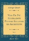 Giorgio Vasari - Vite de Più Eccellenti Pittori Scultori Ed Architetti, Vol. 4 (Classic Reprint)