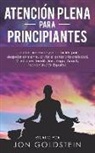 Jon Goldstein - Atención Plena Para Principiantes: Usar El Minimalismo Y Meditación Para Despejar Su Mente, Aliviar El Estrés Y La Ansiedad - Mindfulness Meditation