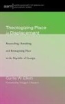 Curtis W. Elliott - Theologizing Place in Displacement
