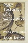 John James - Plate Tectonics of a Conscience: Poems 1988-2018