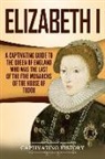 Captivating History - Elizabeth I: A Captivating Guide to the Queen of England Who Was the Last of the Five Monarchs of the House of Tudor