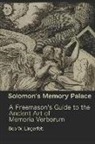 Bob W. Lingerfelt - Solomon's Memory Palace: A Freemason's Guide to the Ancient Art of Memoria Verborum