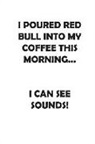 Humor Central - I Poured Red Bull in My Coffee This Morning. I Can See Sounds: Affirmations Workbook. Includes: Mentoring Questions, Guidance, Supporting You