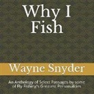 Wayne Snyder - Why I Fish: An Anthology of Select Passages by Some of Fly-Fishing's Greatest Personalities