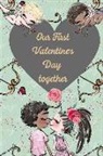 Journal to Write Things in - Our First Valentine's Day Together: Memories Journal: This Is a Blank, Lined Journal That Makes a Perfect Valentine's Day Gift for Men or Women. It's