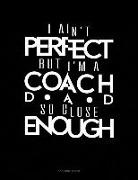 Jeryx Publishing - I Ain't Perfect But I'm a Coach Dad So Close Enough: 3 Column Ledger