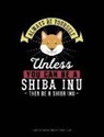 Blue Cloud Novelty - Always Be Yourself Unless You Can Be a Shiba Inu Then Be a Shiba Inu: Composition Notebook: Wide Ruled