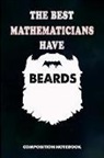 M. Shafiq - The Best Mathematicians Have Beards: Composition Notebook, Father Birthday Journal for Math Students and Teachers to Write on