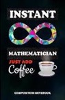 M. Shafiq - Instant Mathematician Just Add Coffee: Composition Notebook, Funny Sarcastic Birthday Journal for Math Students and Teachers to Write on
