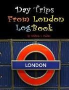 William E. Cullen - Day Trips from London Logbook: Getting Away from London Is So Possible in One Day