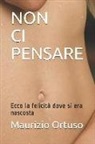 Maurizio Cosimo Ortuso - Non CI Pensare: Ecco La Felicità Dove Si Era Nascosta
