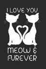 Journals To Write in - I Love You Meow and Furever: Valentine's Day Gift. This Is a Blank, Lined Journal That Makes a Perfect Cat Lover's Gift for Men or Women. It's 6x9