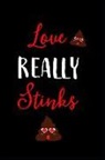 Journal Write Things in - Love Really Stinks: This Is a Blank, Lined Journal That Makes a Perfect Happy Valentine's Day Gift for Men or Women. It's 6x9 with 120 Pag