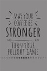 Rachel Eilene - May Your Coffee Be Stronger Than Your Pullout Game: Blank Lined Writing Journal Notebook Diary 6x9