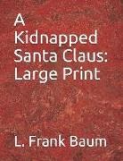 L. Frank Baum - A Kidnapped Santa Claus: Large Print