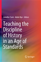 Jennife Clark, Jennifer Clark, Nye, Nye, Adele Nye - Teaching the Discipline of History in an Age of Standards