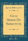 Marcus Tullius Cicero - Cato Maior de Senectute (Classic Reprint)