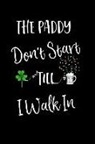 Wee Bit Blank Books - The Paddy Don't Start Till I Walk in: This Is a Blank, Lined Journal That Makes a Perfect Saint Patrick's Day Gag Gift for Men or Women. It's 6x9 with