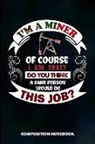 M. Shafiq - I Am a Miner of Course I Am Crazy Do You Think a Sane Person Would Do This Job: Composition Notebook, Birthday Journal for Crypto, Gold Coal Mining Pr