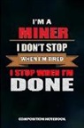 M. Shafiq - I Am a Miner I Don't Stop When I Am Tired I Stop When I Am Done: Composition Notebook, Birthday Journal for Crypto, Gold Coal Mining Professionals to