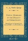 E. A. Wallis Budge - Coptic Homilies in the Dialect of Upper Egypt: Edited from the Papyrus Codex Oriental 5001 in the British Museum (Classic Reprint)