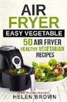 Helen Brown, Crc Publishing - Air Fryer Easy Vegetable: 50 Air Fryer Healthy Vegetarian Recipes